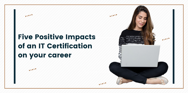 Five Positive Impacts of an IT Certification on your career